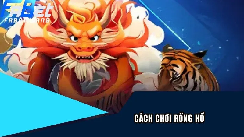 Cách chơi Rồng Hổ đơn giản cho thành viên