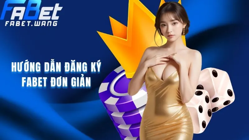 Hướng Dẫn Đăng Ký FABET Đơn Giản Chỉ Trong 3 Bước