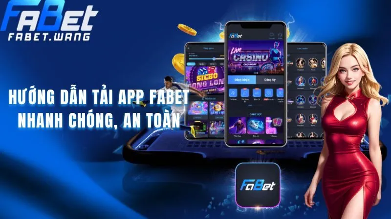 Hướng Dẫn Tải App FABET Trên Điện Thoại Nhanh Chóng, An Toàn