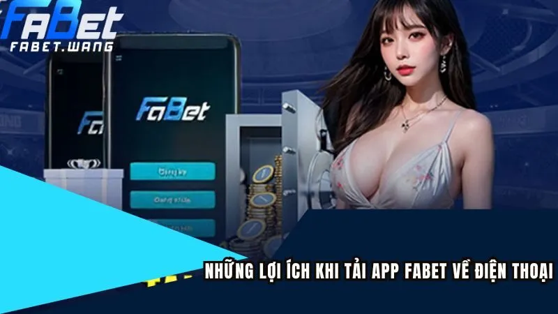 Những lợi ích khi tải app FABET về điện thoại