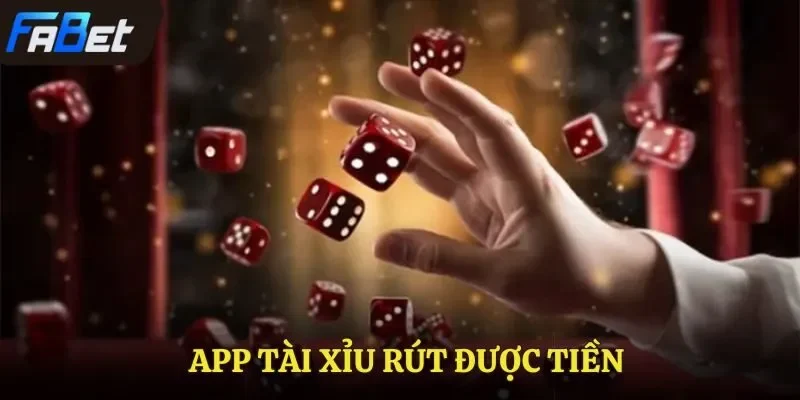 App Tài Xỉu Rút Được Tiền Tại Fabet Nhanh Chóng Và Tiện Lợi